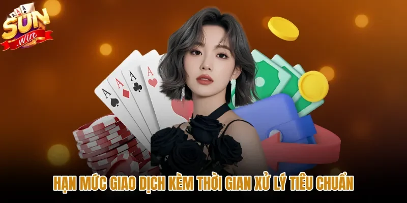 han-muc-giao-dich-kem-thoi-gian-xu-ly-tieu-chuan Bảng hạn mức rút tiền Sunwin và thời gian xử lý