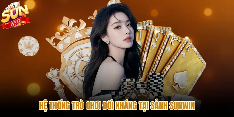 he-thong-tro-choi-doi-khang-tai-sanh-sunwin Sảnh game bài Sunwin với các trò chơi đối kháng kịch tính