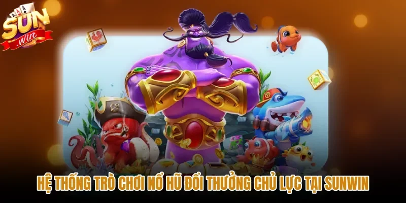 he-thong-tro-choi-no-hu-doi-thuong-chu-luc-tai-sunwin Danh mục game nổ hũ đa dạng tại sảnh Slot Sunwin