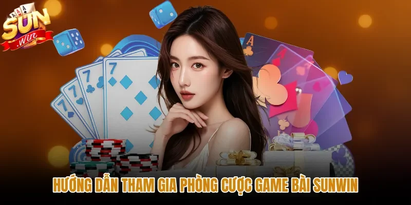 huong-dan-tham-gia-phong-cuoc-game-bai-sunwin Quy trình tham gia phòng cược game bài an toàn