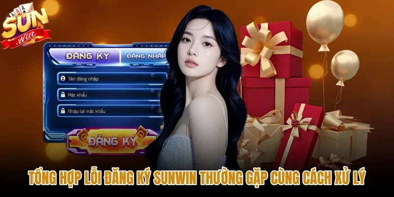 tong-hop-loi-dang-ky-sunwin-thuong-gap-cung-cach-xu-ly Biện pháp khắc phục những lỗi thường gặp khi đăng ký Sunwin