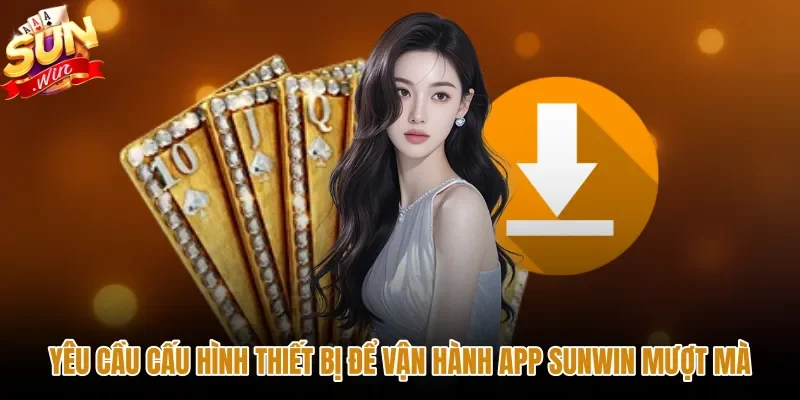 yeu-cau-cau-hinh-thiet-bi-de-van-hanh-app-sunwin-muot-ma Thông số phần cứng tiêu chuẩn khi tải app Sunwin về máy